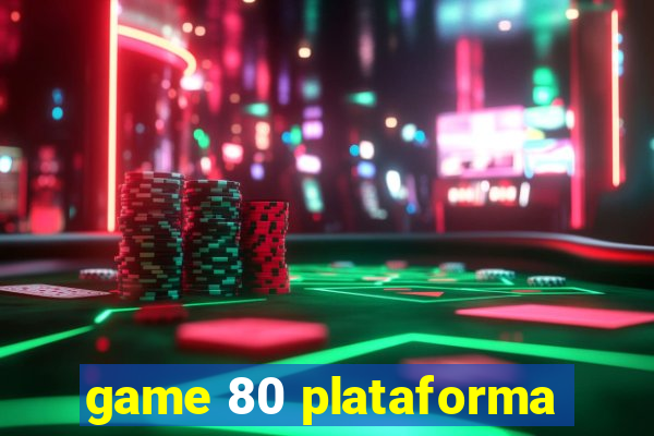 game 80 plataforma